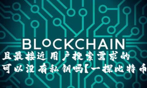思考一个并且最接近用户搜索需求的  
比特币钱包可以没有私钥吗？一探比特币安全的真相