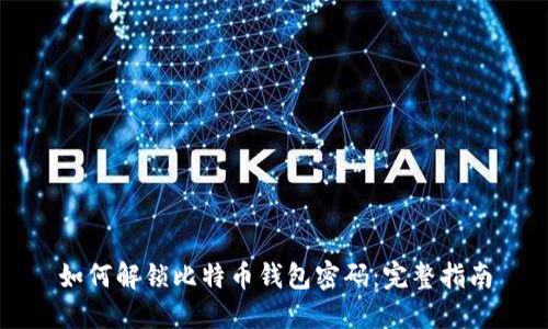 如何解锁比特币钱包密码：完整指南