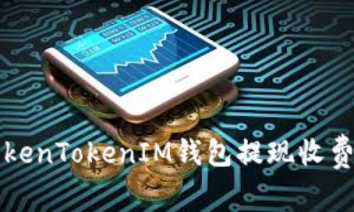 详细解析TokenTokenIM钱包提现收费及使用指南