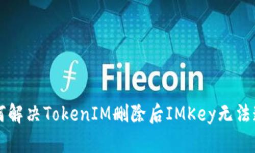 ### 如何解决TokenIM删除后IMKey无法连接的问题