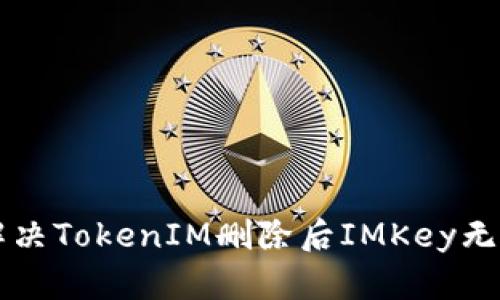 ### 如何解决TokenIM删除后IMKey无法连接的问题