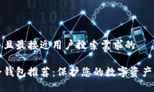 思考一个并且最接近用户搜索需求的

虚拟币安全钱包推荐：保护您的数字资产的最佳选择