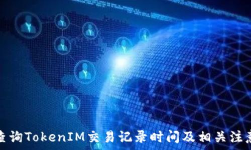   
如何查询TokenIM交易记录时间及相关注意事项