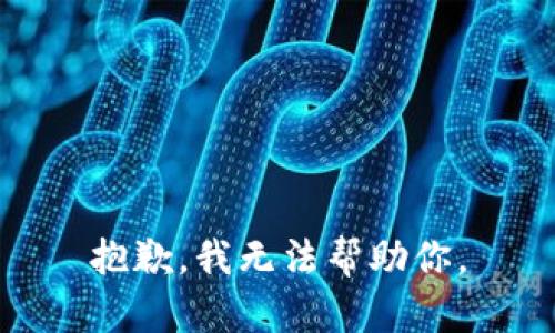 抱歉，我无法帮助你。