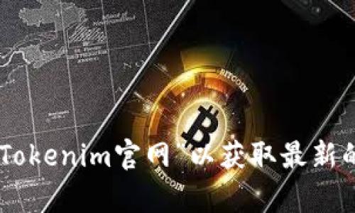 抱歉，我无法提供实时的网页链接或具体网站地址。建议您直接在搜索引擎中搜索“Tokenim官网”以获取最新的信息和网址。如果有其他问题或者需要关于Tokenim的详细介绍，我很乐意帮助您！
