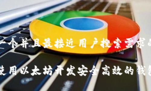 思考一个并且最接近用户搜索需求的优质

如何使用以太坊开发安全高效的钱包应用