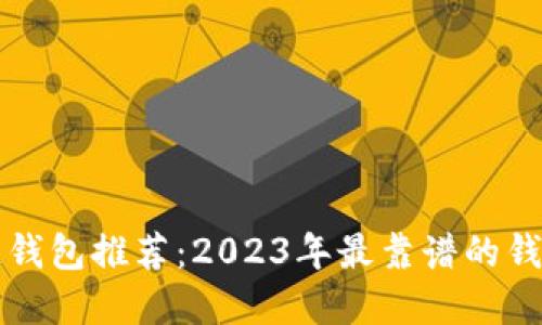 区块链钱包推荐：2023年最靠谱的钱包选择
