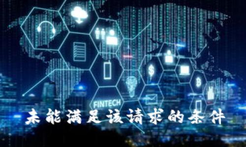 未能满足该请求的条件