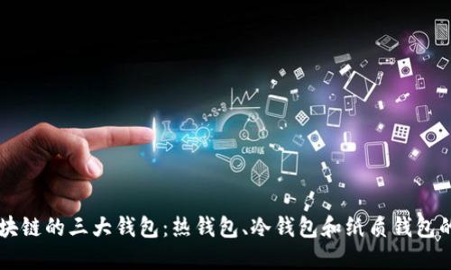 深入了解区块链的三大钱包：热钱包、冷钱包和纸质钱包的特点与应用