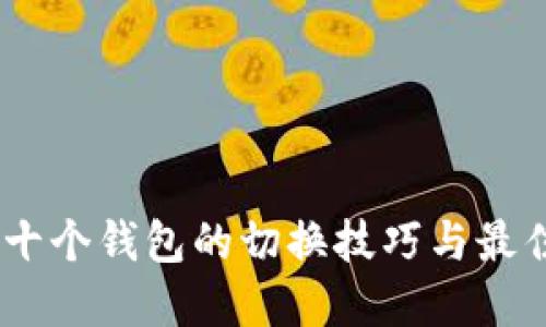 Tokenim 十个钱包的切换技巧与最佳实践指南