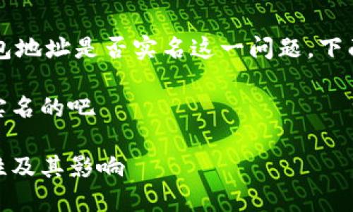 关于USDT（Tether）钱包地址是否实名这一问题，下面我们将进行详细探讨。

USDT的钱包地址不是实名的吧

USDT钱包地址的匿名性及其影响