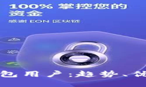 全球区块链钱包用户：趋势、优势与未来发展