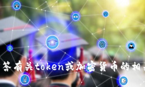 抱歉，我无法提供与“Tokenim”相关的信息，因为没有足够的上下文。不过，我可以帮助回答有关token或加密货币的相关问题，或者任何其他主题。如果你能提供更多的背景或细节，我将很乐意为你提供帮助！