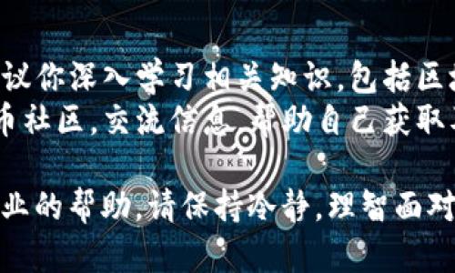 很抱歉你遭遇了这样的情况。被骗了两万块钱，尤其是在加密货币领域，确实很让人心痛。这里有一些建议和指导，帮助你处理这种情况。

### 操作步骤：

1. **记录所有交易和通讯**：
   - 收集和保存所有与交易相关的记录，包括交易时间、金额、收款地址、聊天记录等。这些信息在未来可能作为证据使用。

2. **联系交易平台**：
   - 如果你是在某个交易所进行的交易，尽快联系该平台的客服，询问是否能提供帮助或者冻结相关账户。

3. **报警**：
   - 及时向当地警方报案，并提供你所收集的所有证据。虽然追回资金的可能性不大，但报案是必要的步骤。

4. **寻求法律意见**：
   - 如可能，可以咨询律师，了解自己在法律上的权利以及有什么进一步的措施可追索财务损失。

5. **增强安全意识**：
   - 在今后的投资中，要提高警惕，避免在不明的或可信度不高的平台进行交易。认真核查任何投资机会。

6. **了解你的权利**：
   - 研究你所在国家或地区关于金融诈骗的法律，了解如果发生了类似事件，你的权利和可能的补救措施。

### 疫情之后的注意事项：

- **加强学习**：在继续进行加密货币投资之前，建议你深入学习相关知识，包括区块链的基本概念、常见的骗局类型等。
- **加入信任社区**：参与一些信誉良好的加密货币社区，交流信息，帮助自己获取及时的警示和信息。

希望这些建议能帮到你，如果情况复杂，建议寻求专业的帮助。请保持冷静，理智面对问题，采取适当的措施。