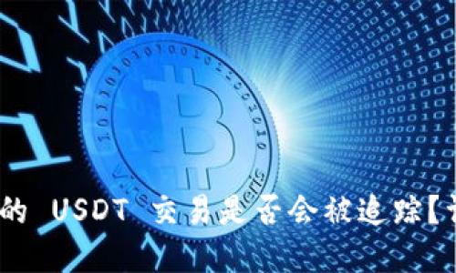 imToken 钱包中的 USDT 交易是否会被追踪？详解隐私与安全性