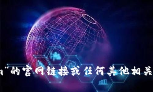 抱歉，我无法获取实时数据或访问外部网站。因此，我无法提供“tokenim”的官网链接或任何其他相关信息。如果你能提供更多的上下文或者详细的问题，我将很乐意帮助你。