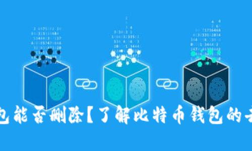 比特币钱包能否删除？了解比特币钱包的去留与管理