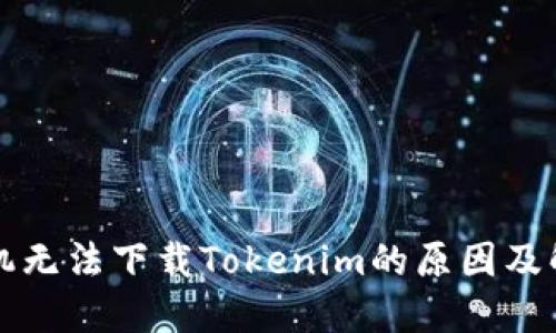 苹果手机无法下载Tokenim的原因及解决方案