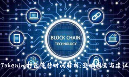 Tokenim打包等待时间解析：影响因素与建议