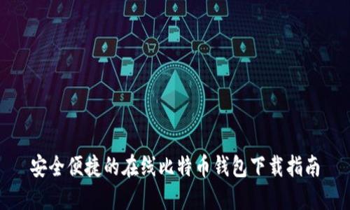 安全便捷的在线比特币钱包下载指南