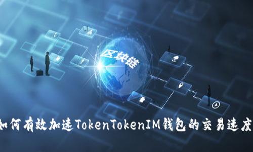 如何有效加速TokenTokenIM钱包的交易速度？