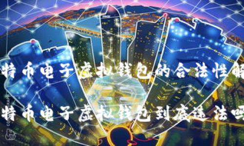 比特币电子虚拟钱包的合法性解析

比特币电子虚拟钱包到底违法吗？