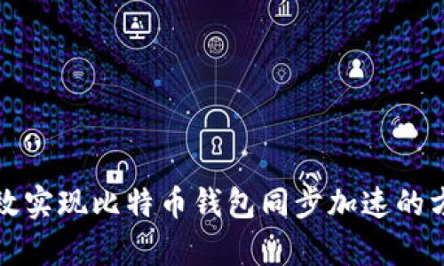 如何有效实现比特币钱包同步加速的方法详解