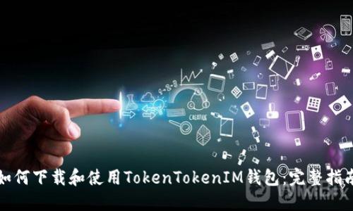 如何下载和使用TokenTokenIM钱包：完整指南