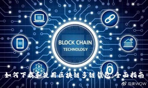 如何下载和使用区块链多链钱包：全面指南